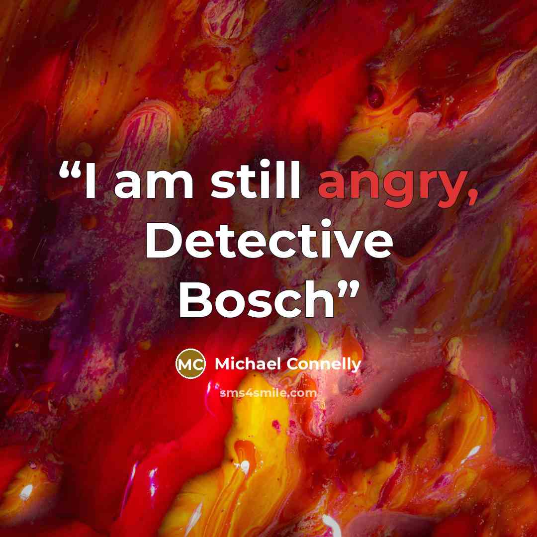 “I am still angry, Detective Bosch” quote by Michael Connelly