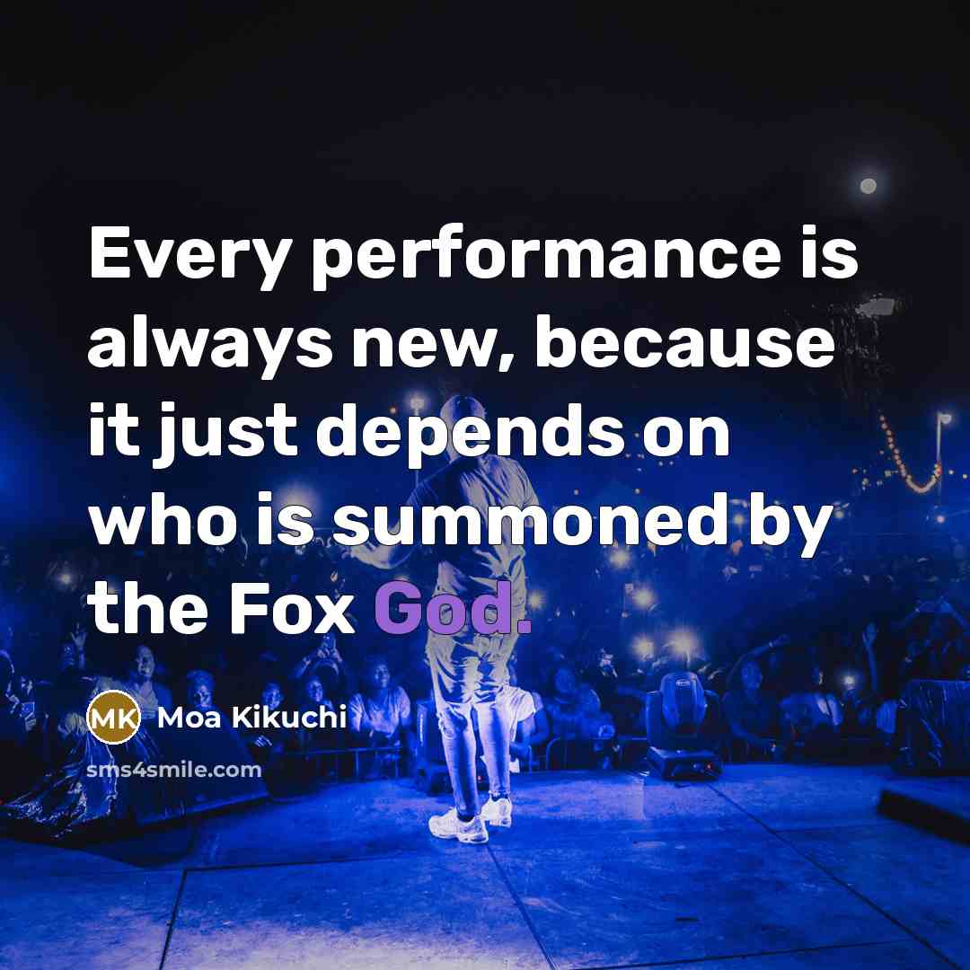 “Every performance is always new, because it just depends on who is summoned by the Fox God.” quote by Moa Kikuchi