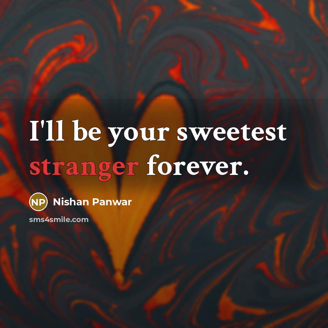 “I'll be your sweetest stranger forever.” quote by Nishan Panwar