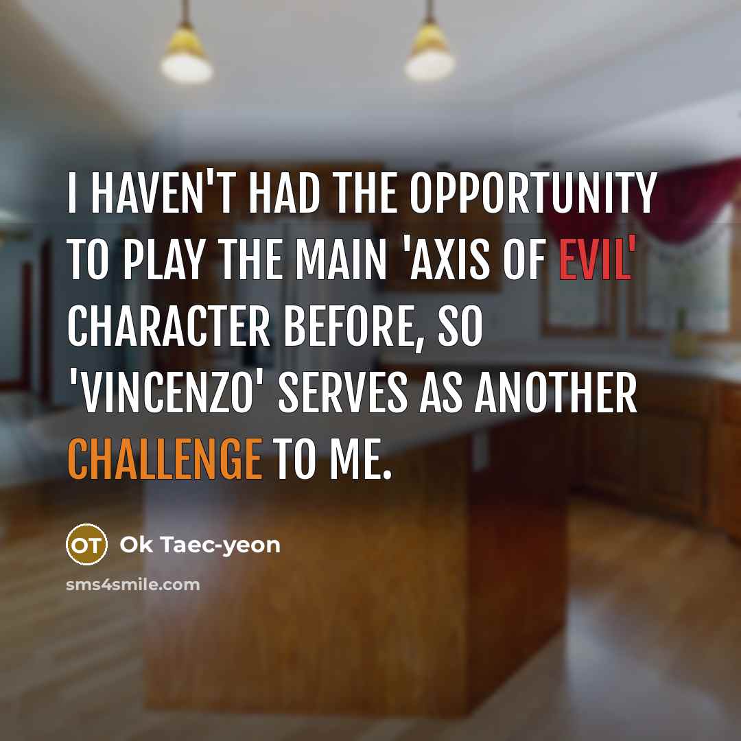 “I haven't had the opportunity to play the main 'axis of evil' character before, so 'Vincenzo' serves as another challenge to me.” quote by Ok Taec-yeon