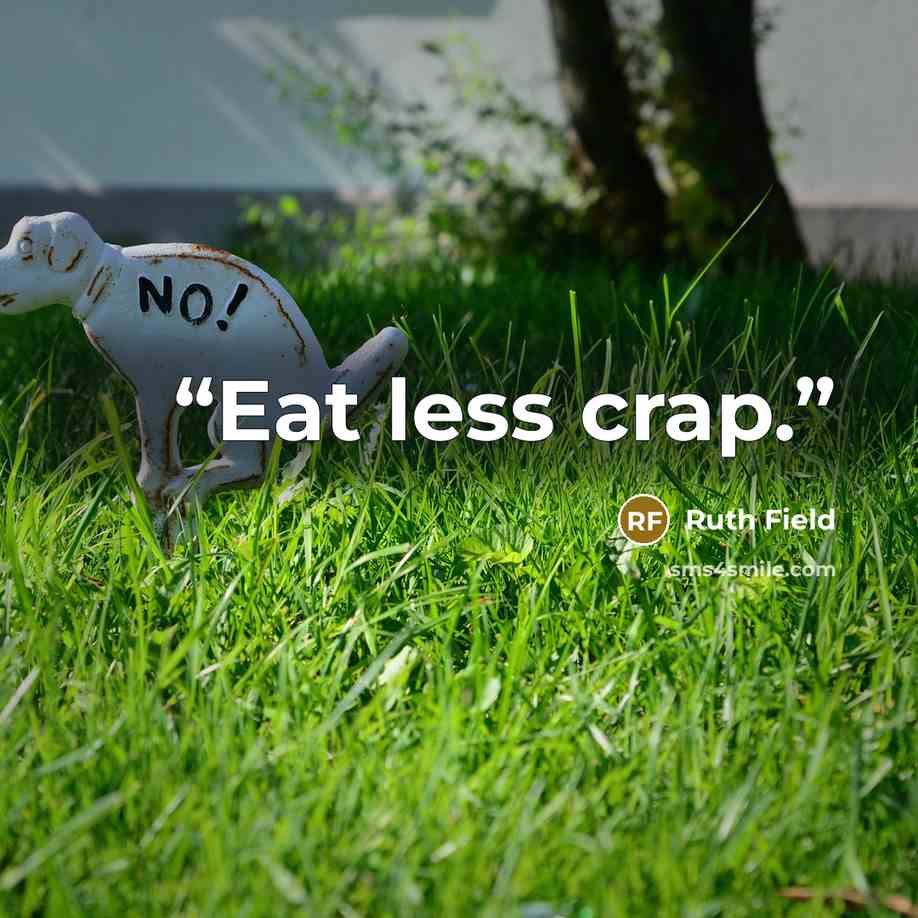 “Eat less crap.” quote by Ruth Field