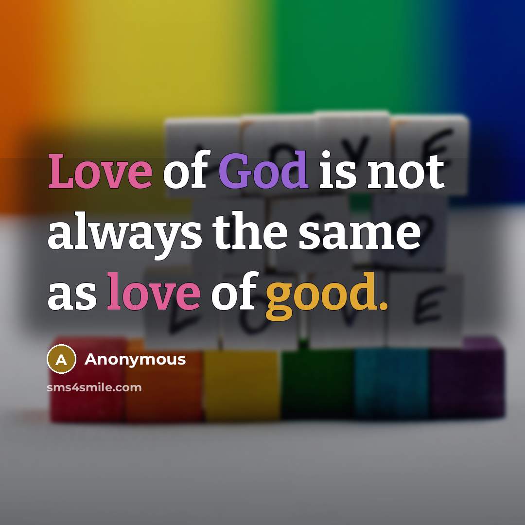 “Love of God is not always the same as love of good.” quote by Anonymous