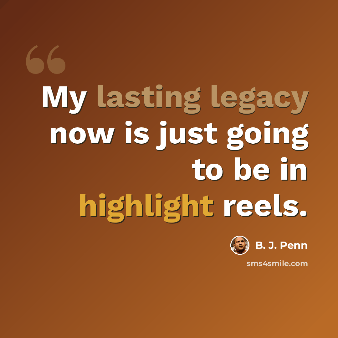 “My lasting legacy now is just going to be in highlight reels.” quote by B. J. Penn