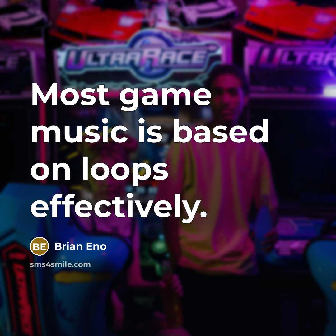 “Most game music is based on loops effectively.” quote by Brian Eno