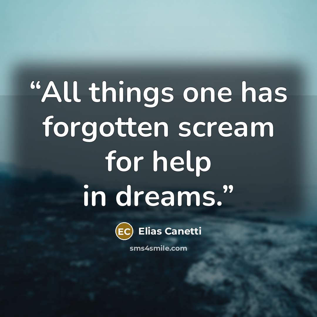“All things one has forgotten scream for help in dreams.” quote by Elias Canetti