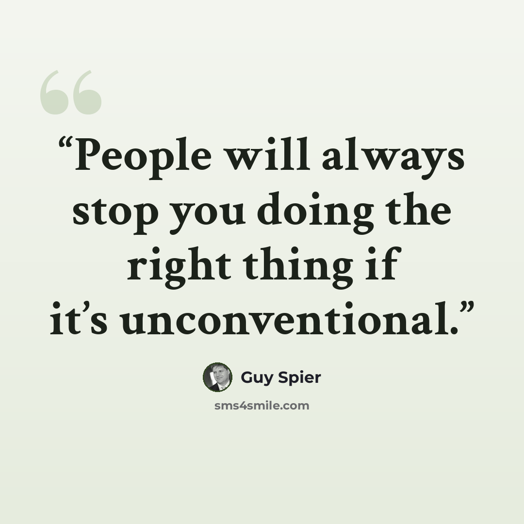 “People will always stop you doing the right thing if it’s unconventional.” quote by Guy Spier