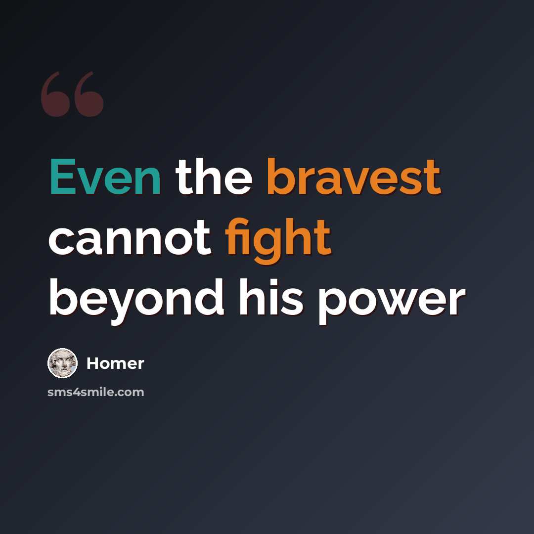 “Even the bravest cannot fight beyond his power” quote by Homer