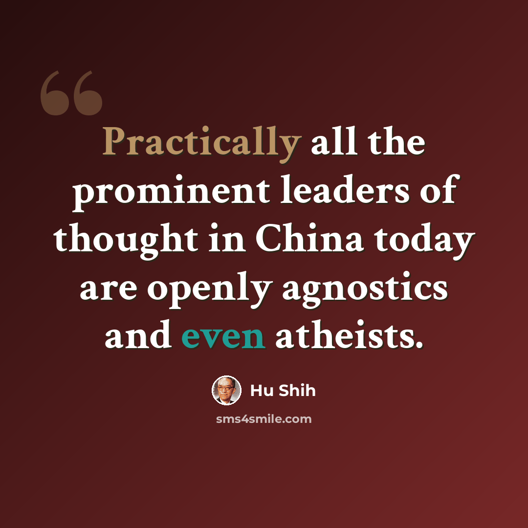 “Practically all the prominent leaders of thought in China today are openly agnostics and even atheists.” quote by Hu Shih