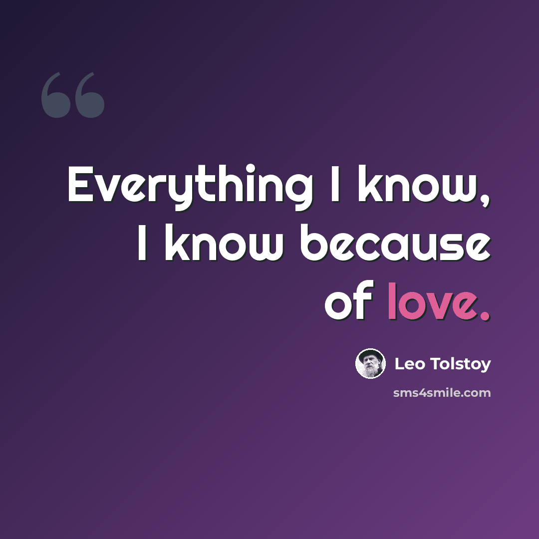 “Everything I know, I know because of love.” quote by Leo Tolstoy