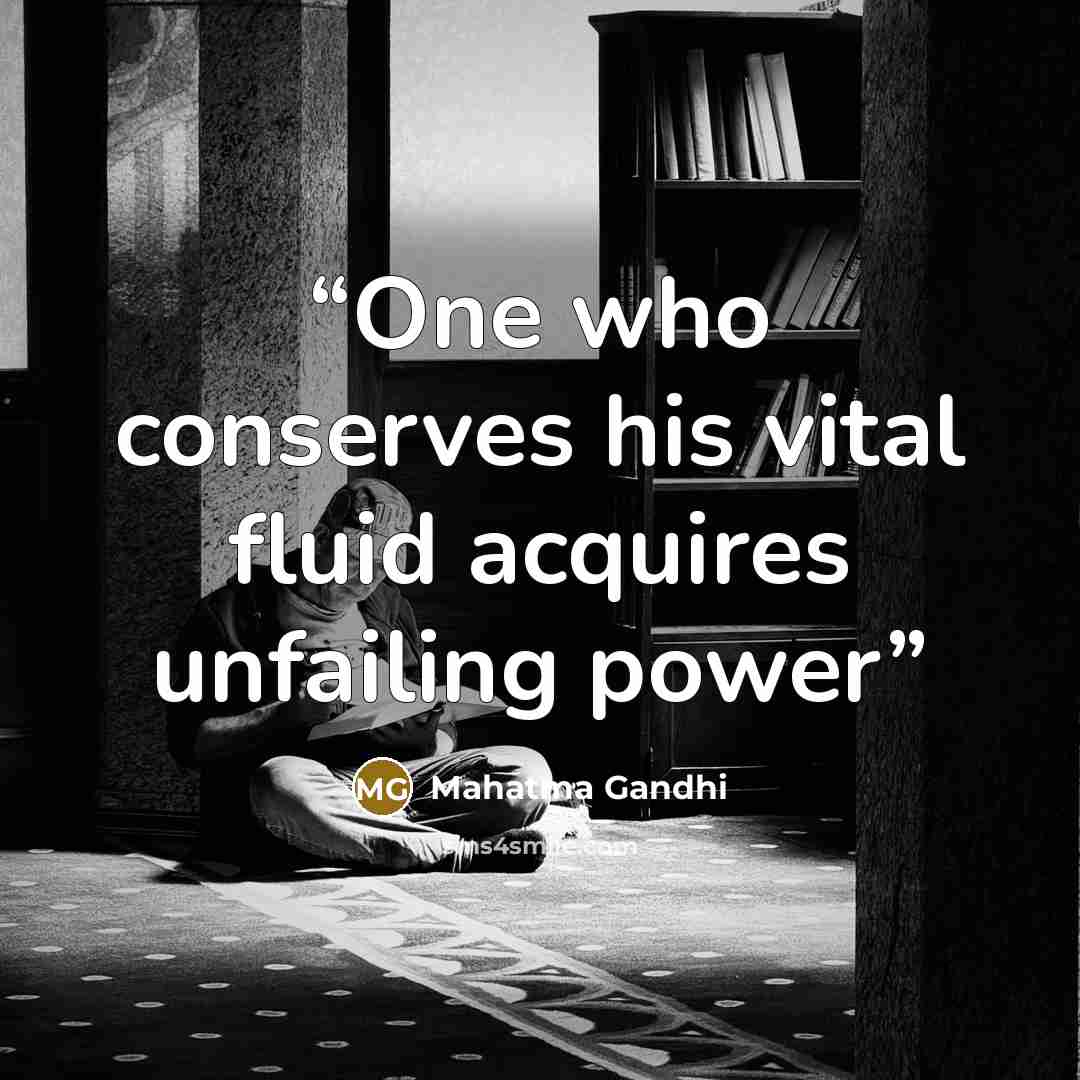 “One who conserves his vital fluid acquires unfailing power” quote by Mahatma Gandhi