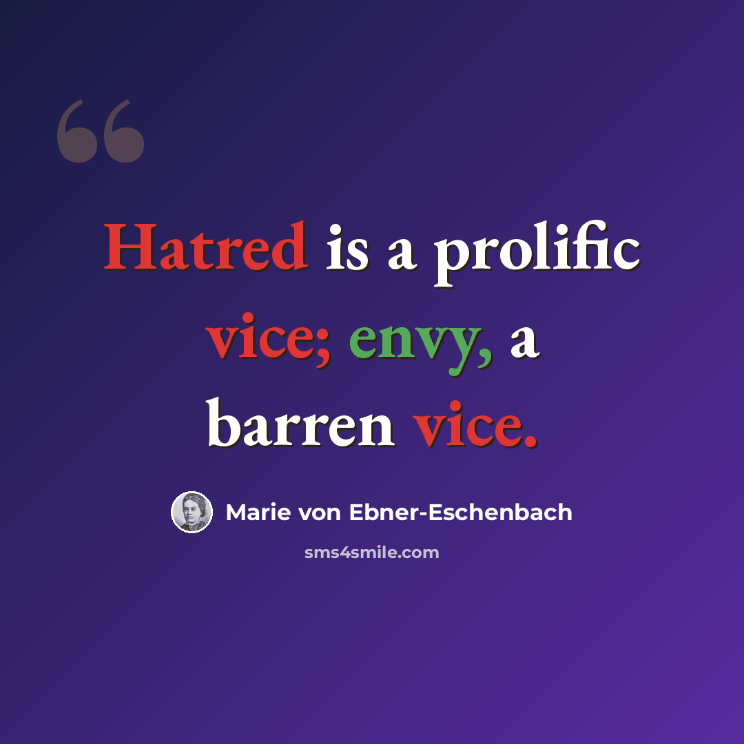 “Hatred is a prolific vice; envy, a barren vice.” quote by Marie von Ebner-Eschenbach