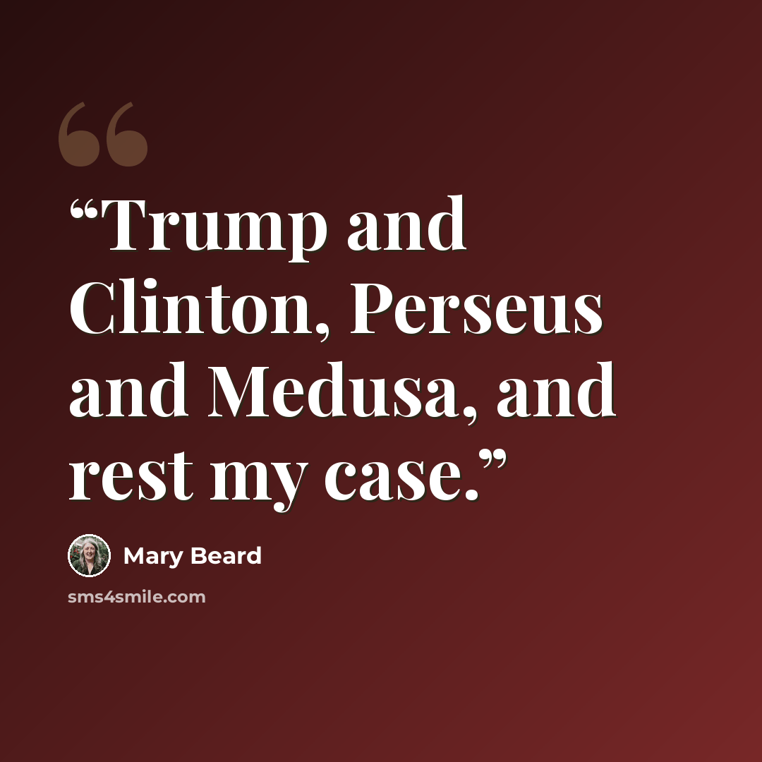 “Trump and Clinton, Perseus and Medusa, and rest my case.” quote by Mary Beard