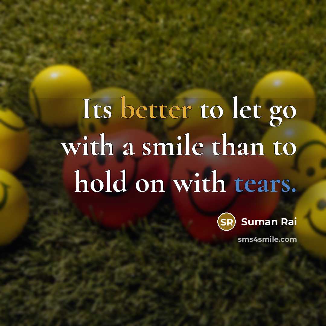 “Its better to let go with a smile than to hold on with tears.” quote by Suman Rai
