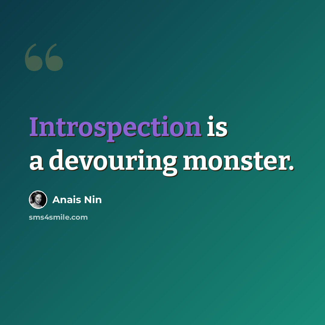 “Introspection is a devouring monster.” quote by Anais Nin