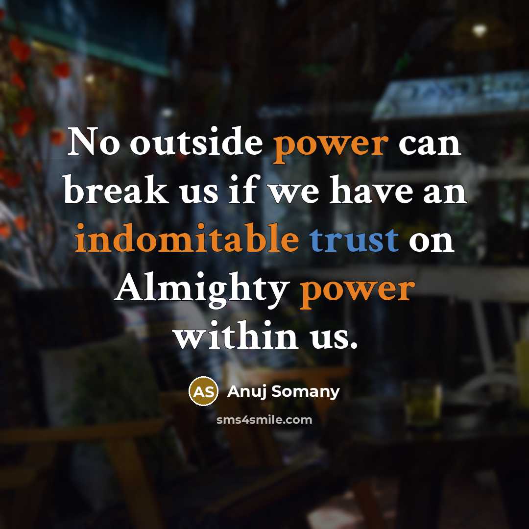 “No outside power can break us if we have an indomitable trust on Almighty power within us.” quote by Anuj Somany