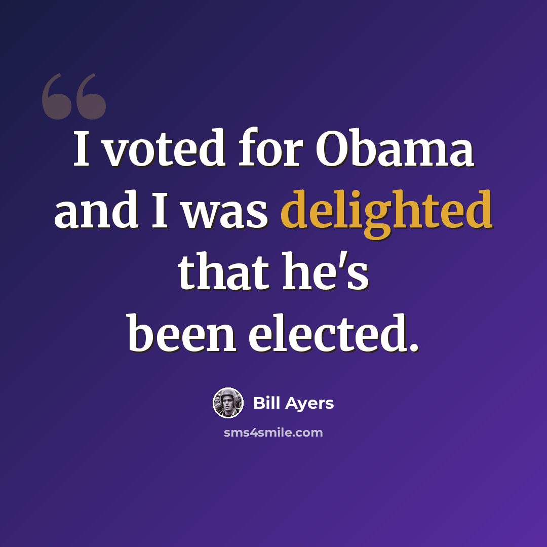 “I voted for Obama and I was delighted that he's been elected.” quote by Bill Ayers