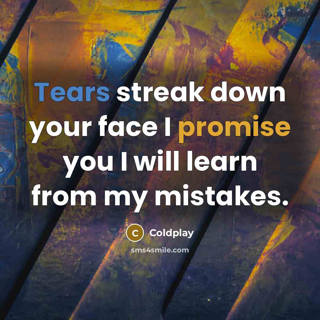 “Tears streak down your face I promise you I will learn from my mistakes.” quote by Coldplay