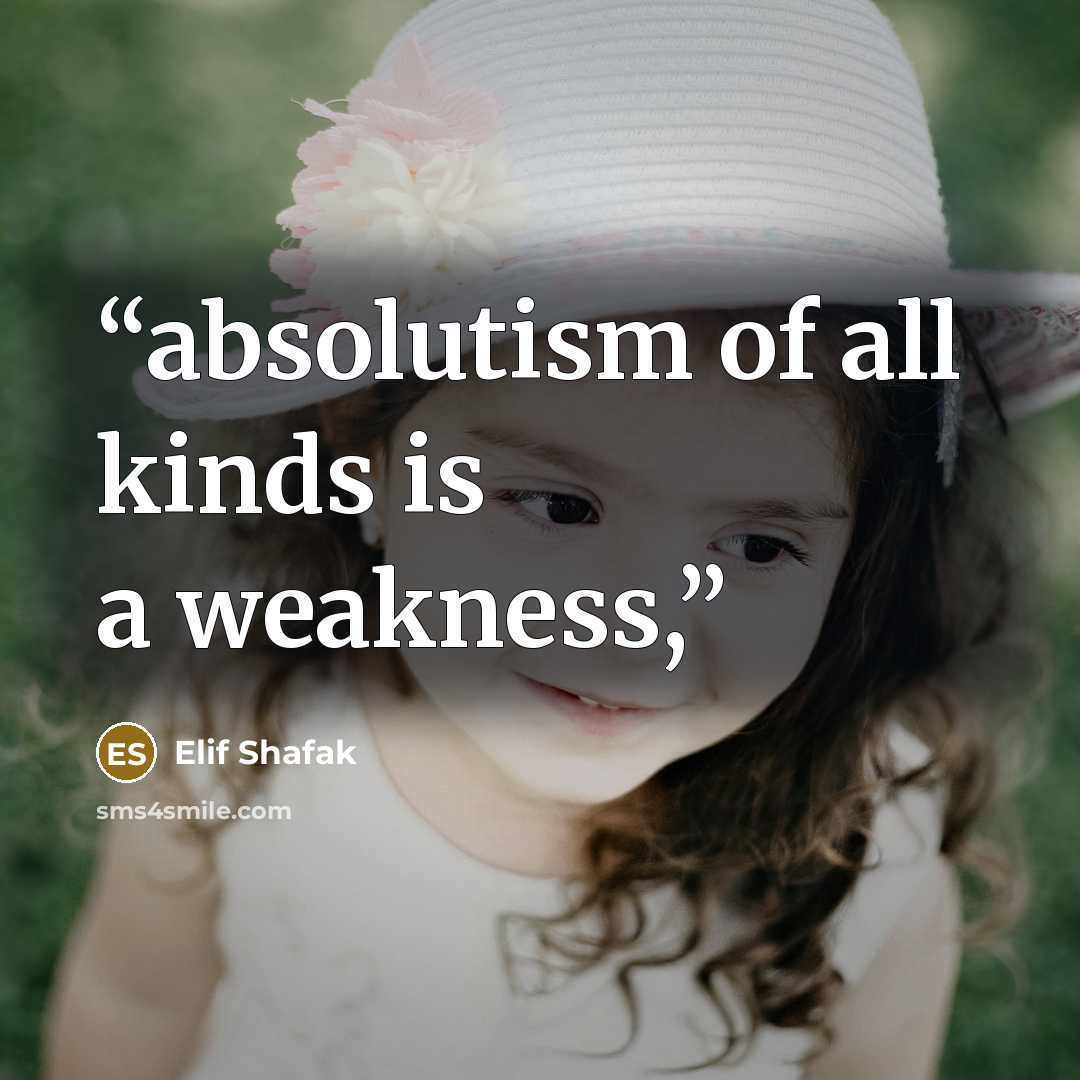 “absolutism of all kinds is a weakness,” quote by Elif Shafak