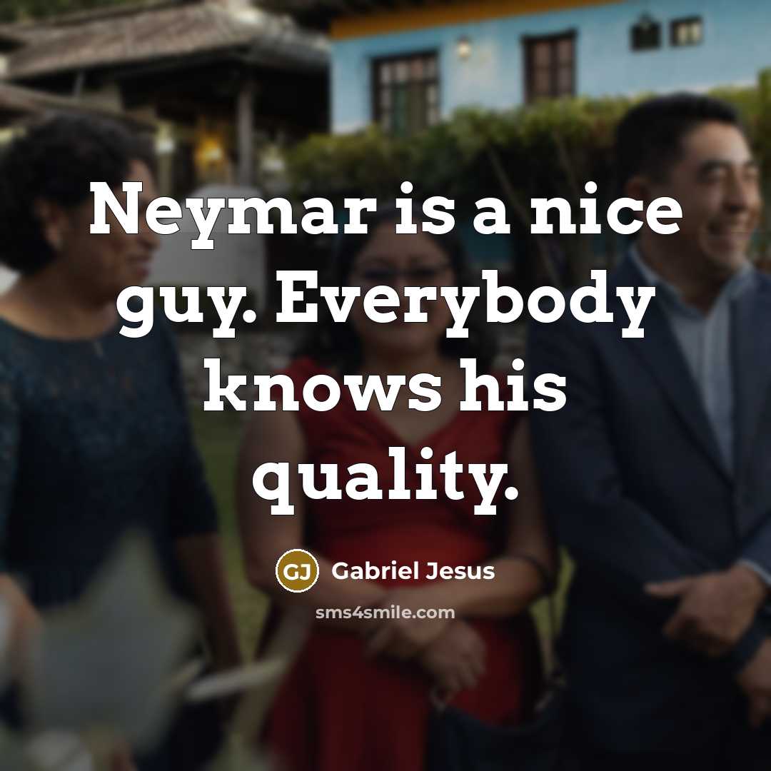 “Neymar is a nice guy. Everybody knows his quality.” quote by Gabriel Jesus