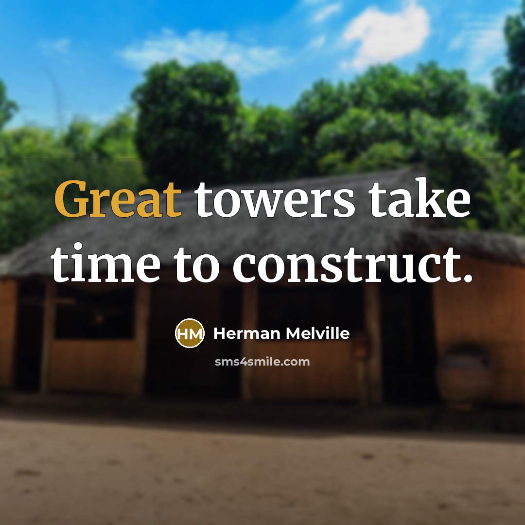 “Great towers take time to construct.” quote by Herman Melville