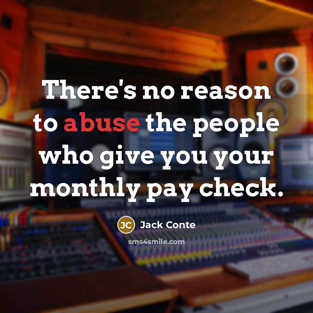 “There's no reason to abuse the people who give you your monthly pay check.” quote by Jack Conte