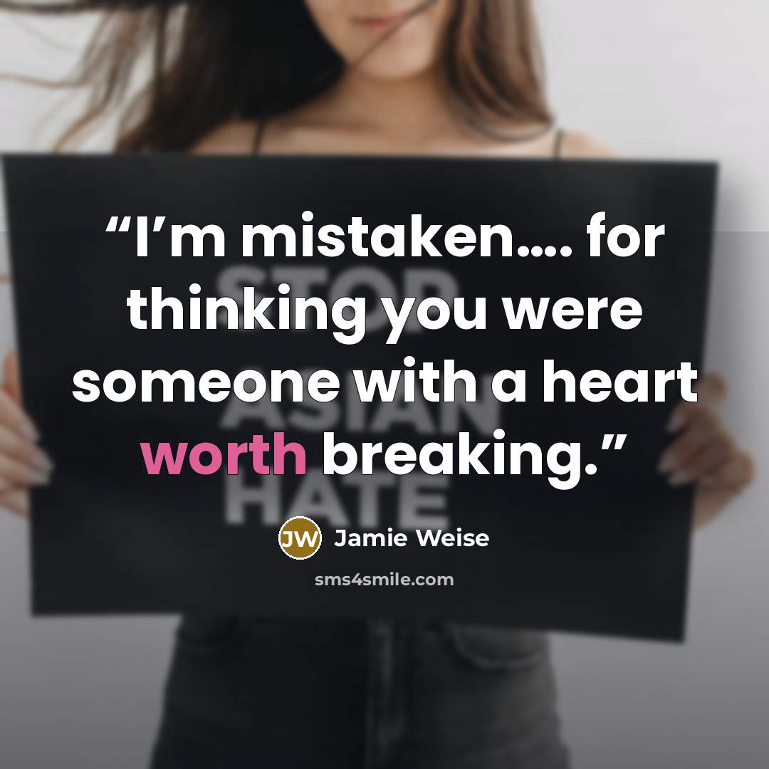 “I’m mistaken…. for thinking you were someone with a heart worth breaking.” quote by Jamie Weise