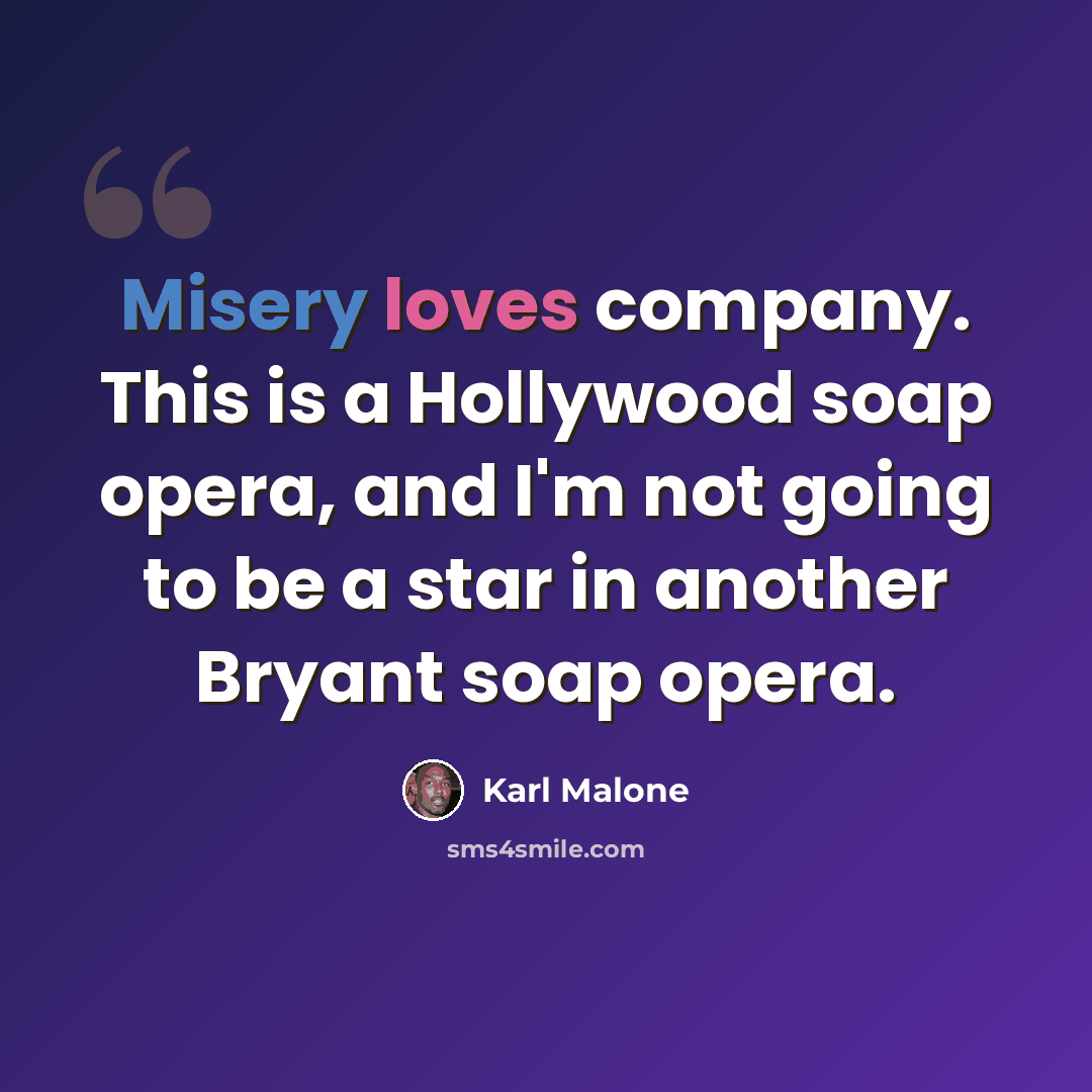 “Misery loves company. This is a Hollywood soap opera, and I'm not going to be a star in another Bryant soap opera.” quote by Karl Malone
