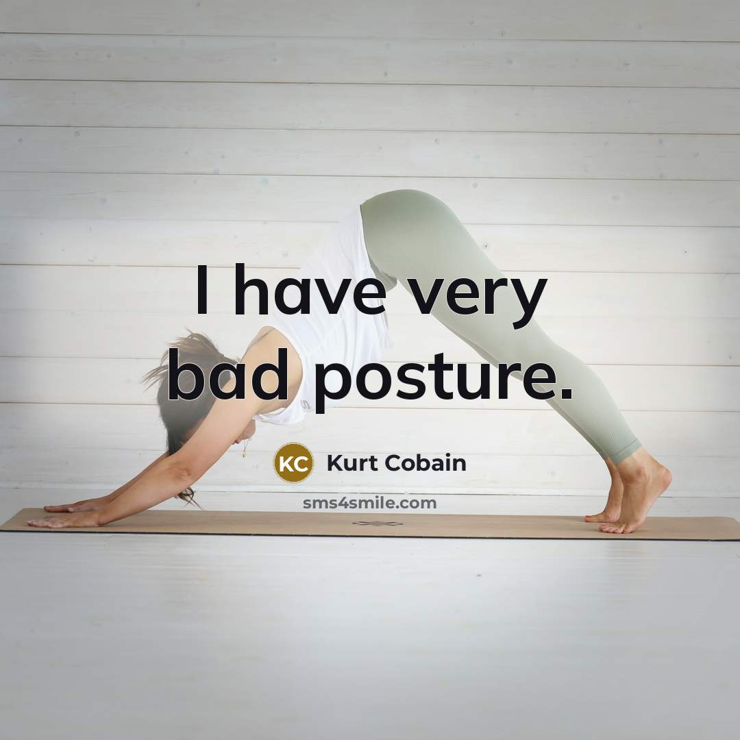 “I have very bad posture.” quote by Kurt Cobain