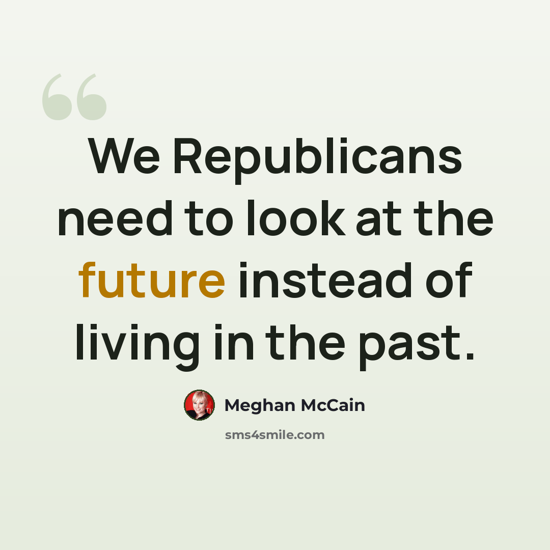 “We Republicans need to look at the future instead of living in the past.” quote by Meghan McCain