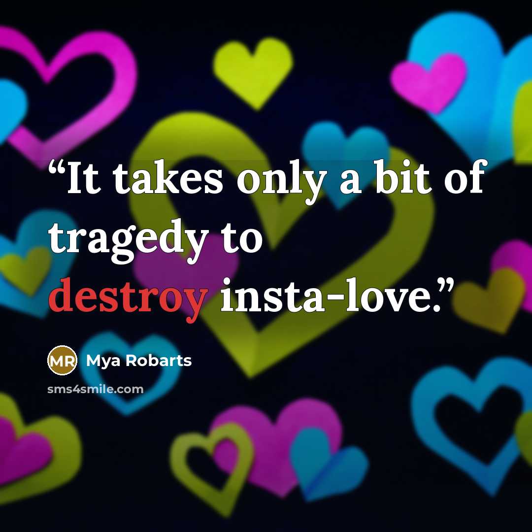 “It takes only a bit of tragedy to destroy insta-love.” quote by Mya Robarts