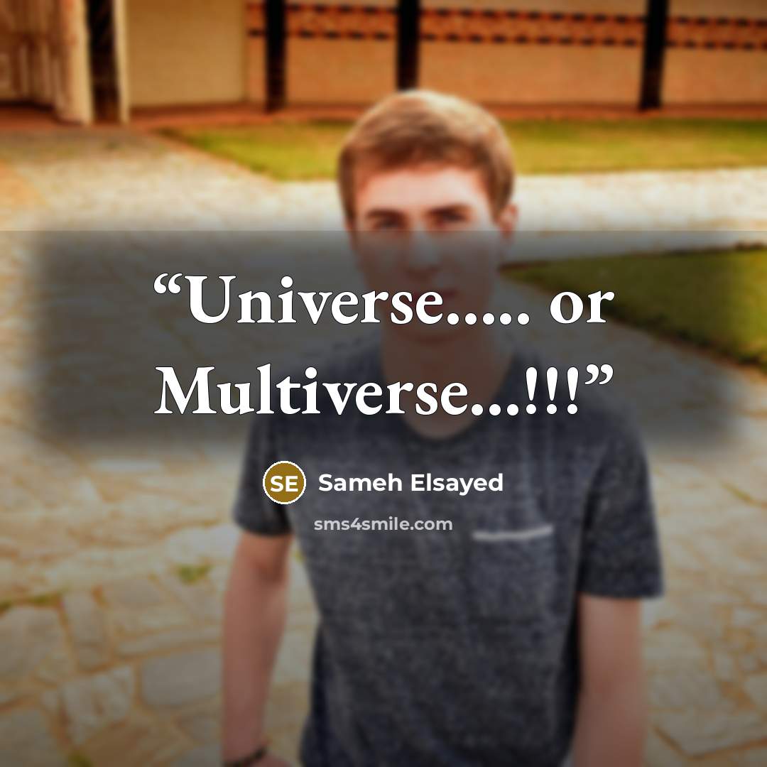 “Universe….. or Multiverse...!!!” quote by Sameh Elsayed