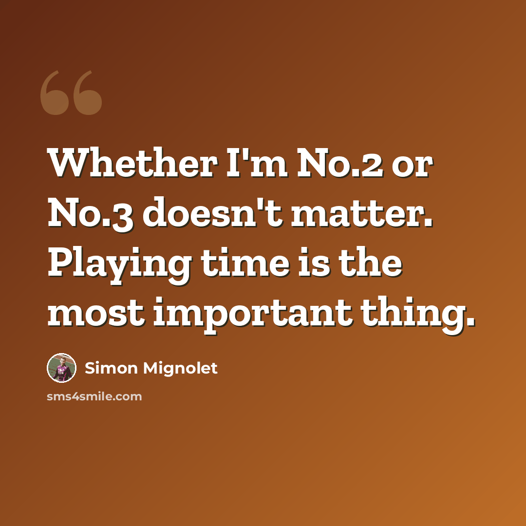 “Whether I'm No.2 or No.3 doesn't matter. Playing time is the most important thing.” quote by Simon Mignolet