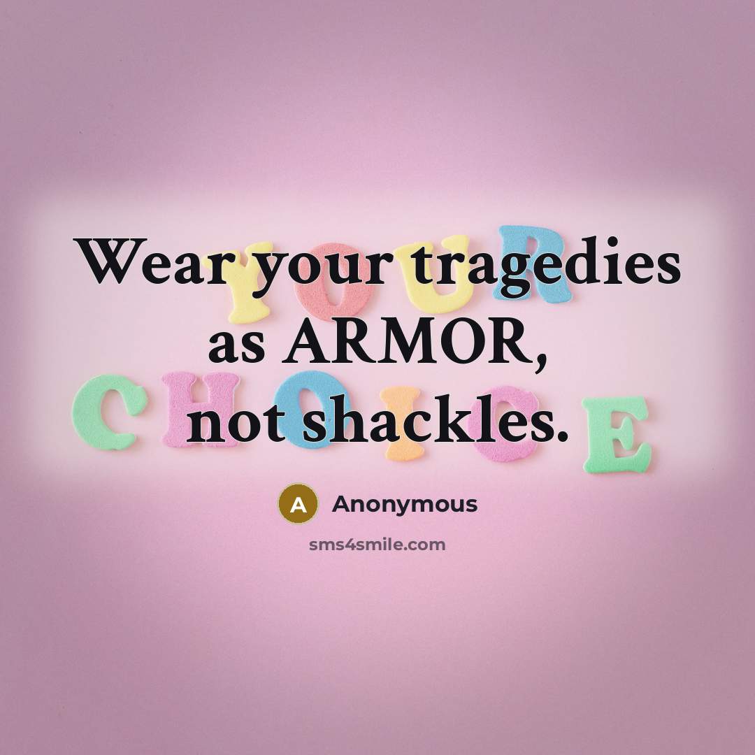 “Wear your tragedies as ARMOR, not shackles.” quote by Anonymous