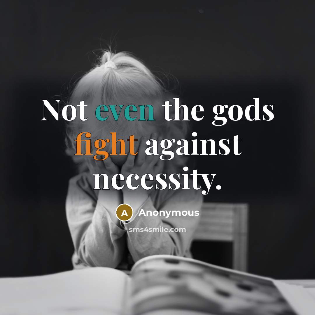 “Not even the gods fight against necessity.” quote by Anonymous