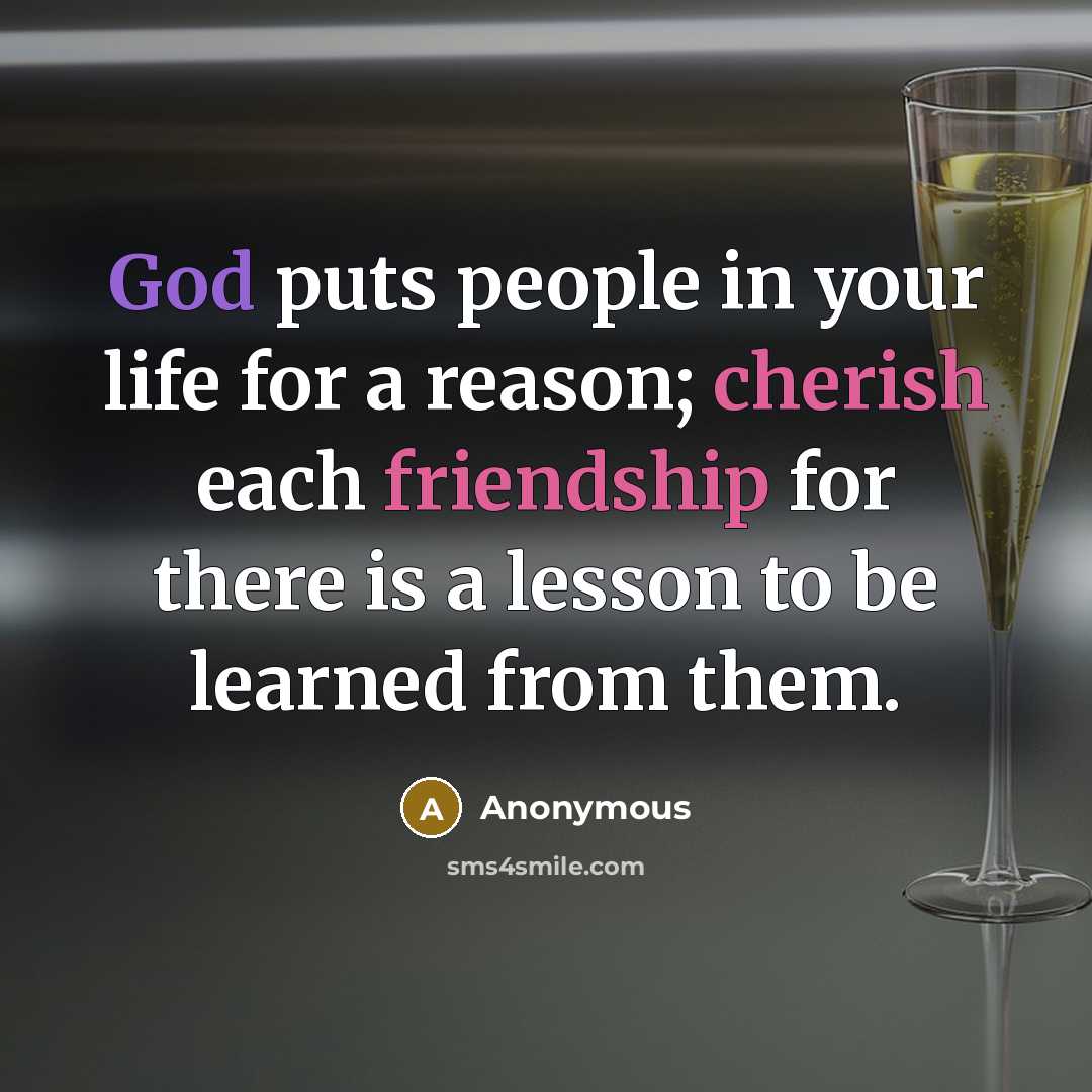 “God puts people in your life for a reason; cherish each friendship for there is a lesson to be learned from them.” quote by Anonymous