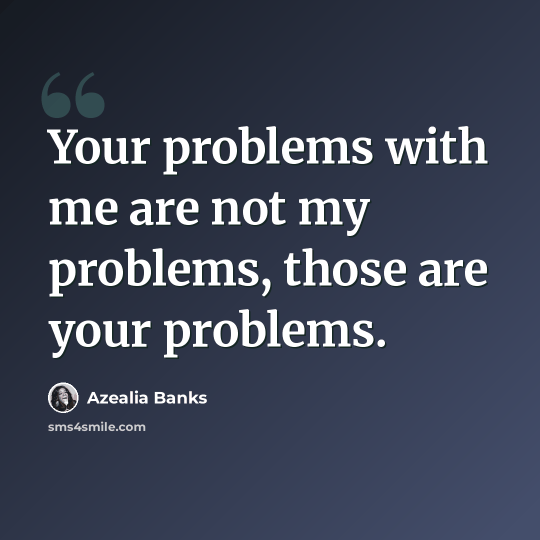 “Your problems with me are not my problems, those are your problems.” quote by Azealia Banks