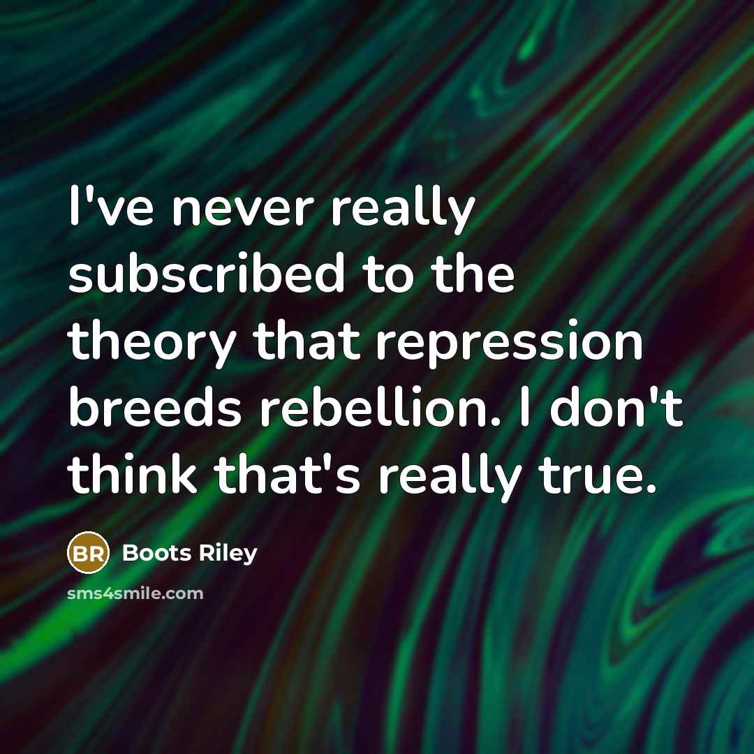 “I've never really subscribed to the theory that repression breeds rebellion. I don't think that's really true.” quote by Boots Riley