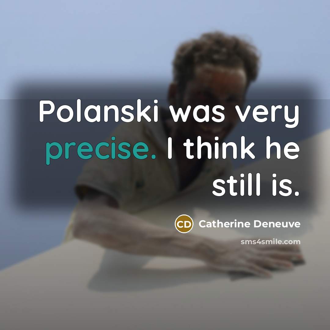 “Polanski was very precise. I think he still is.” quote by Catherine Deneuve