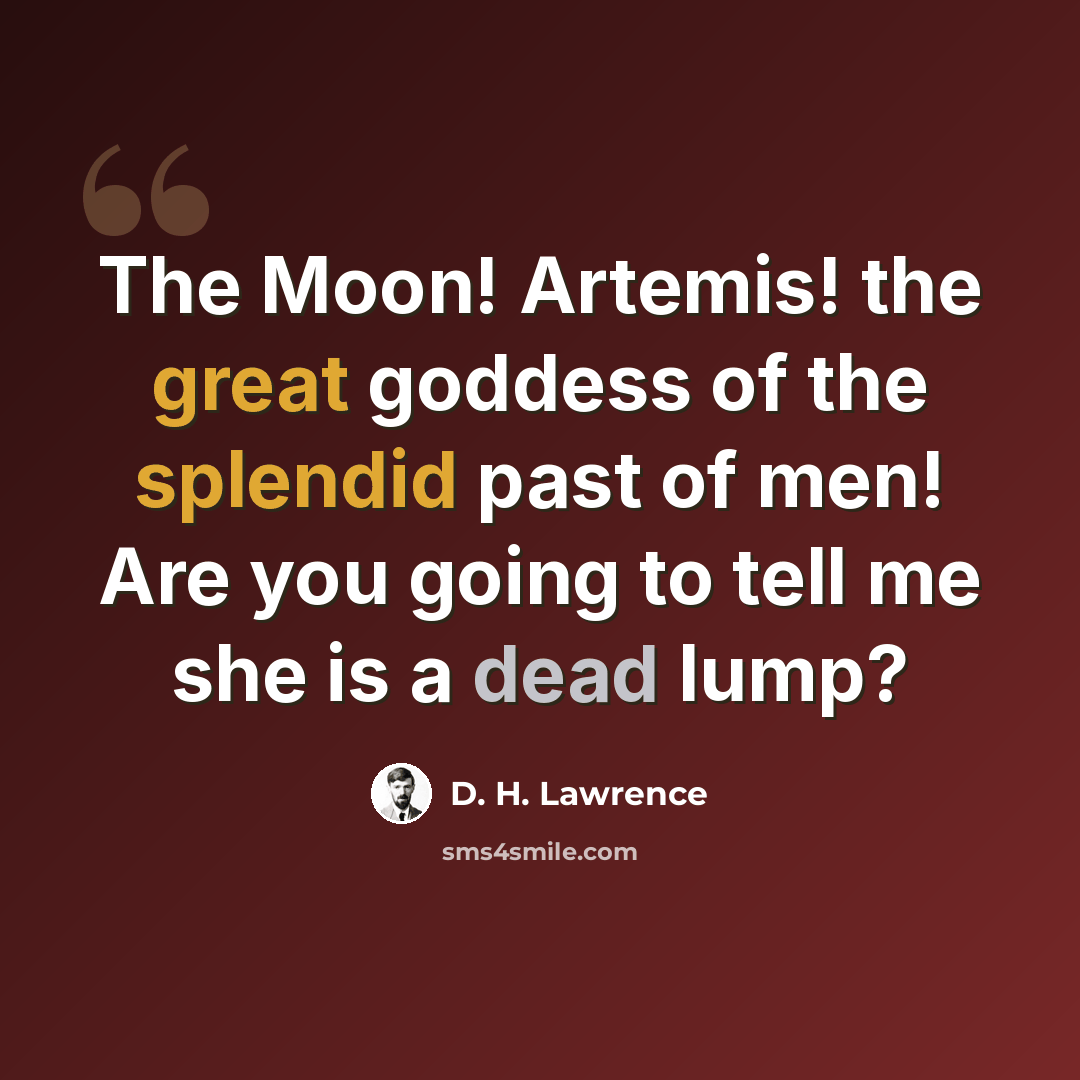 “The Moon! Artemis! the great goddess of the splendid past of men! Are you going to tell me she is a dead lump?” quote by D. H. Lawrence