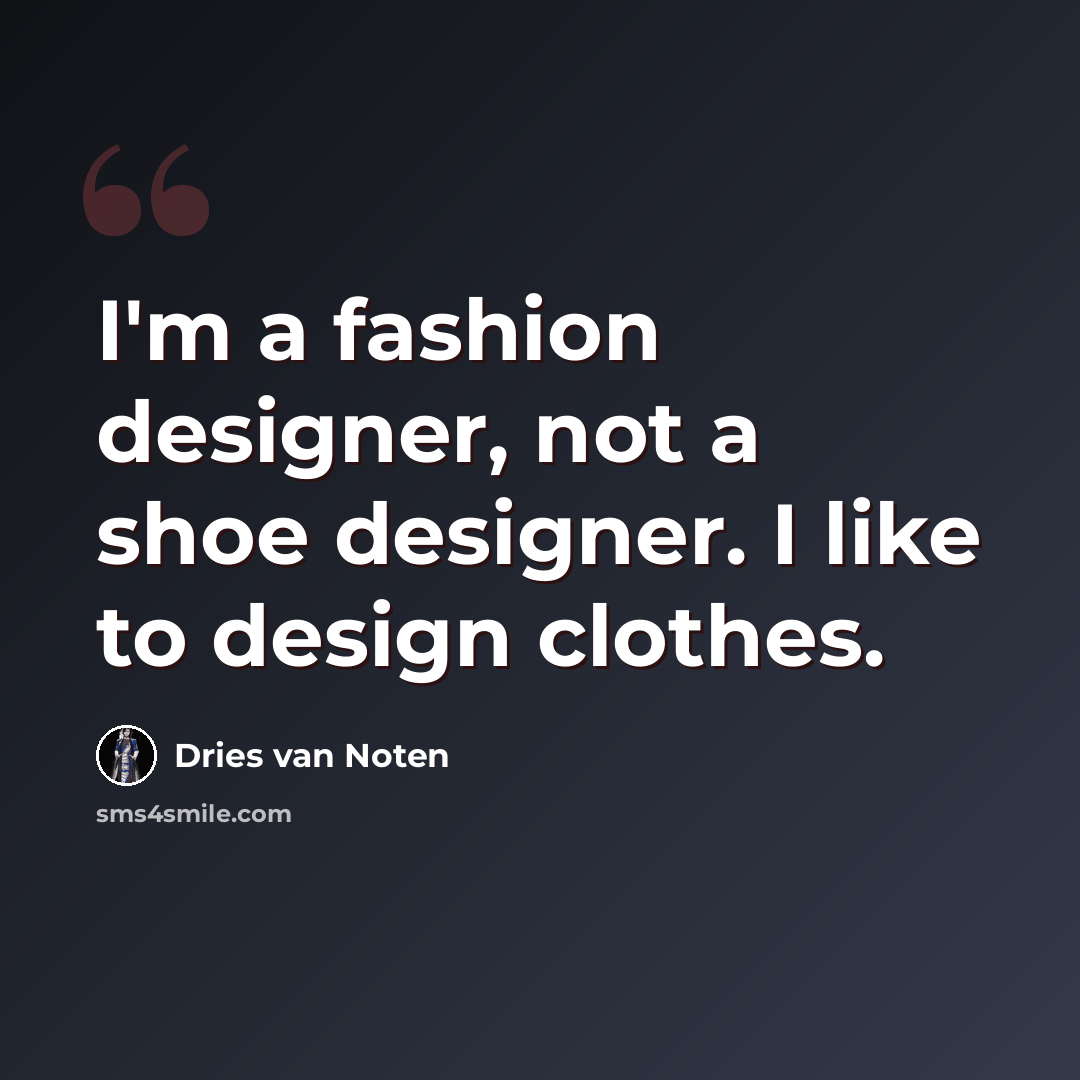 “I'm a fashion designer, not a shoe designer. I like to design clothes.” quote by Dries van Noten