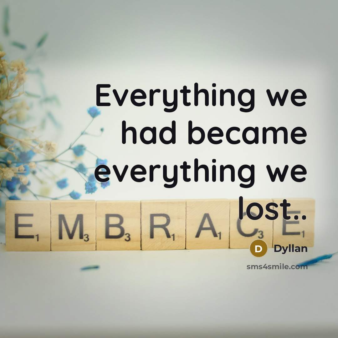 “Everything we had became everything we lost..” quote by Dyllan