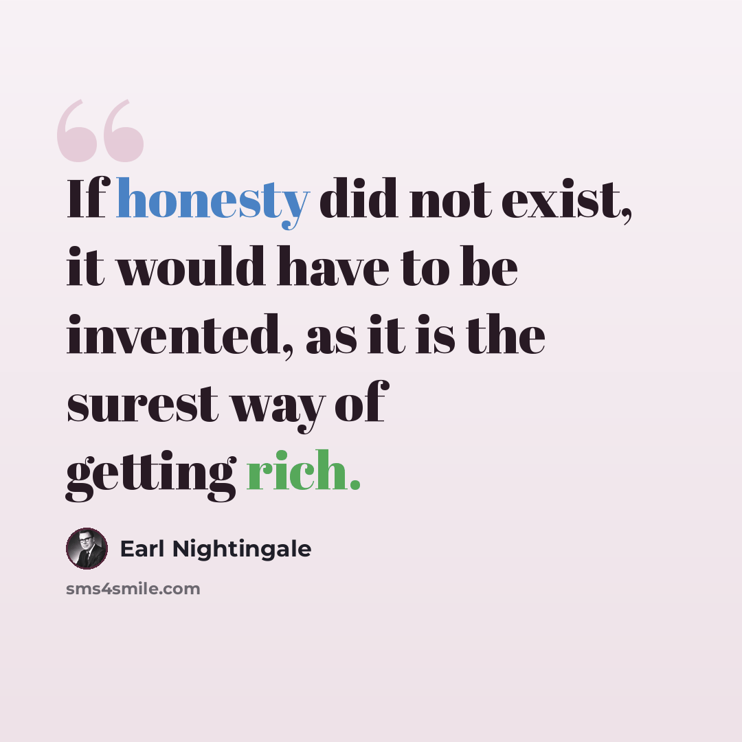 “If honesty did not exist, it would have to be invented, as it is the surest way of getting rich.” quote by Earl Nightingale