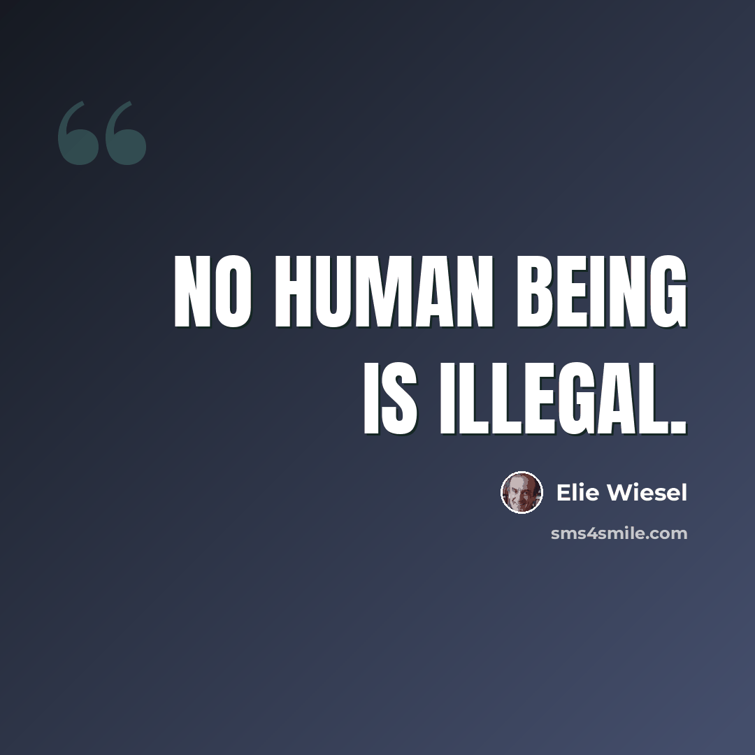 “No human being is illegal.” quote by Elie Wiesel