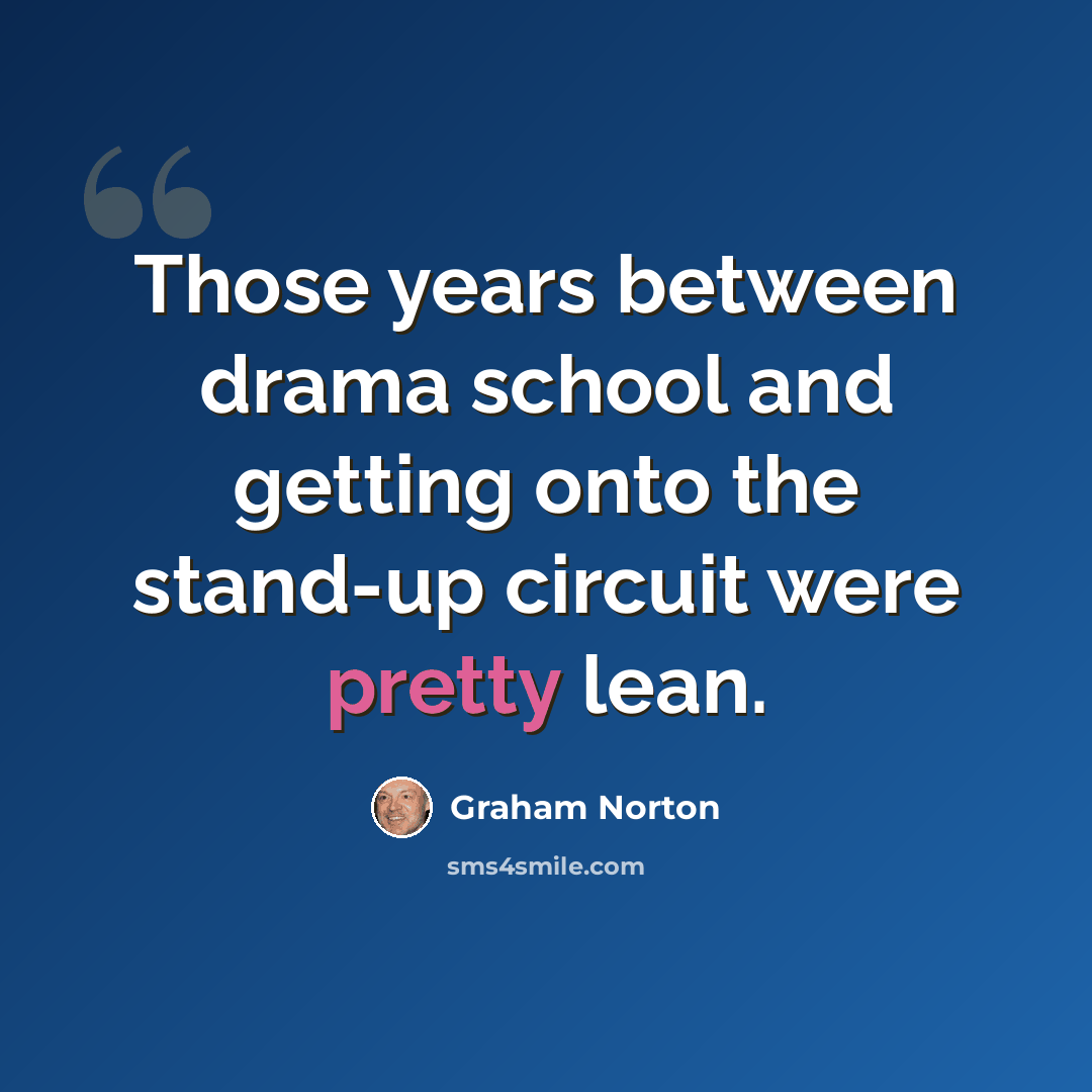“Those years between drama school and getting onto the stand-up circuit were pretty lean.” quote by Graham Norton