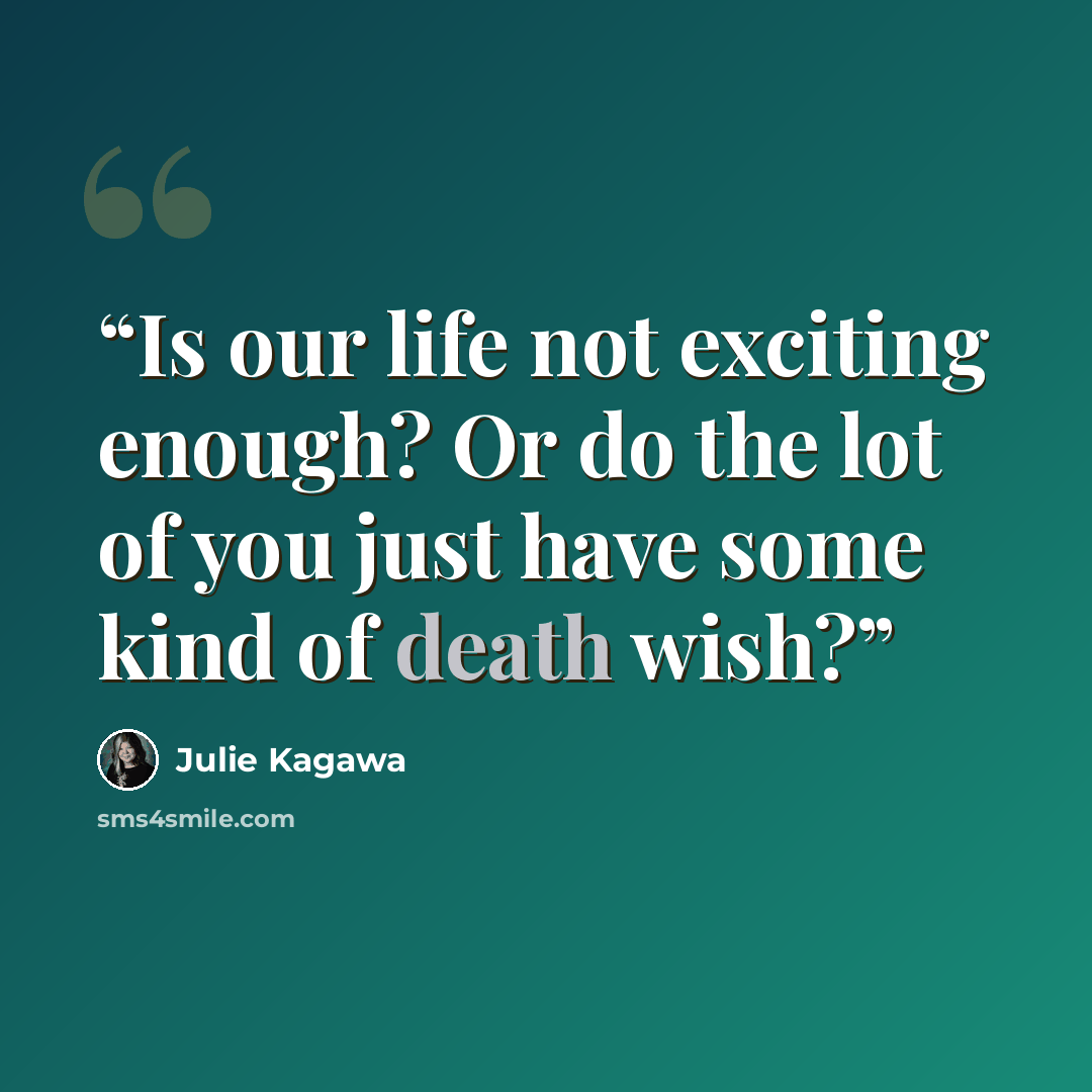 “Is our life not exciting enough? Or do the lot of you just have some kind of death wish?” quote by Julie Kagawa
