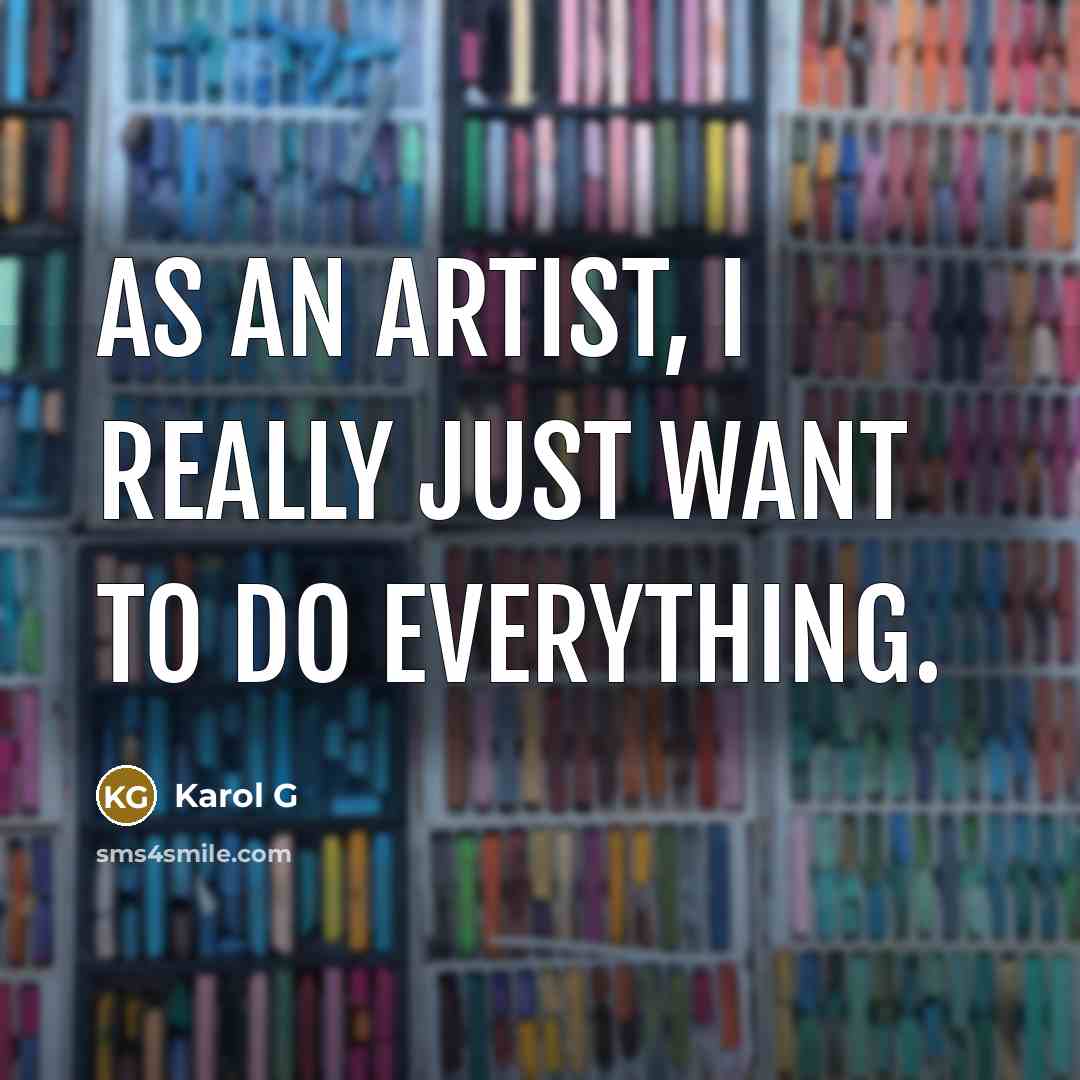 “As an artist, I really just want to do everything.” quote by Karol G
