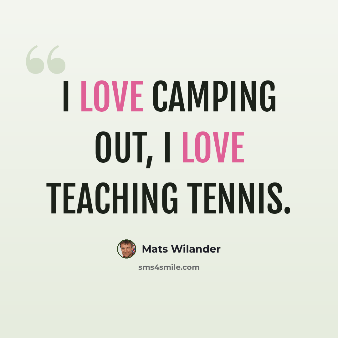 “I love camping out, I love teaching tennis.” quote by Mats Wilander