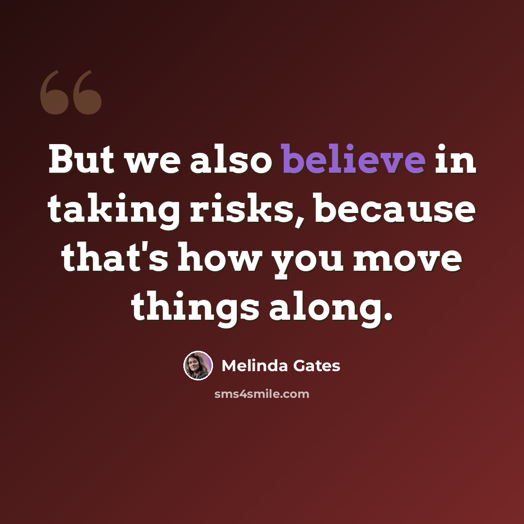 “But we also believe in taking risks, because that's how you move things along.” quote by Melinda Gates