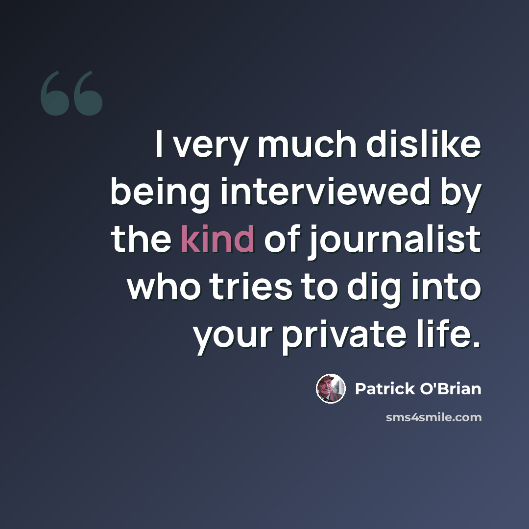 “I very much dislike being interviewed by the kind of journalist who tries to dig into your private life.” quote by Patrick O'Brian
