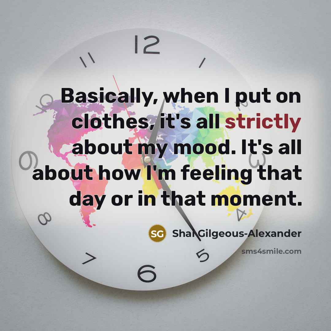 “Basically, when I put on clothes, it's all strictly about my mood. It's all about how I'm feeling that day or in that moment.” quote by Shai Gilgeous-Alexander